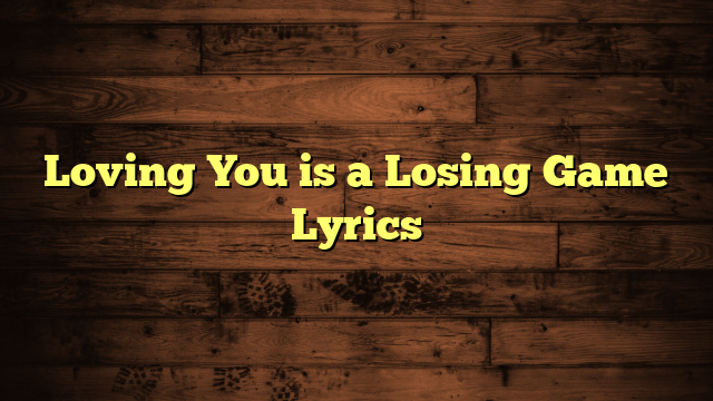 Loving You is a Losing Game Lyrics