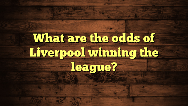 What are the odds of Liverpool winning the league?